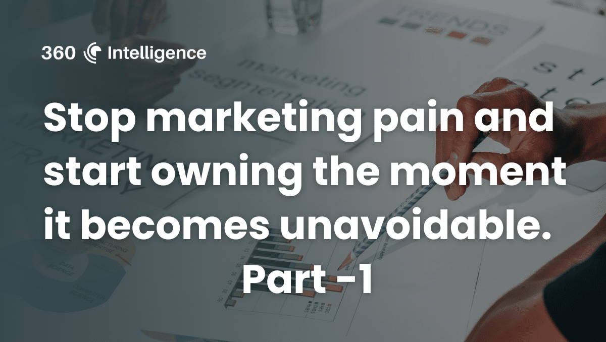 Stop marketing pain and start owning the moment it becomes unavoidable -Part 1